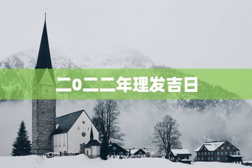 二0二二年理发吉日