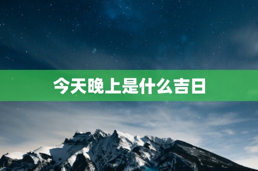 今天晚上是什么吉日