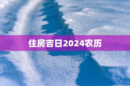 住房吉日2025农历