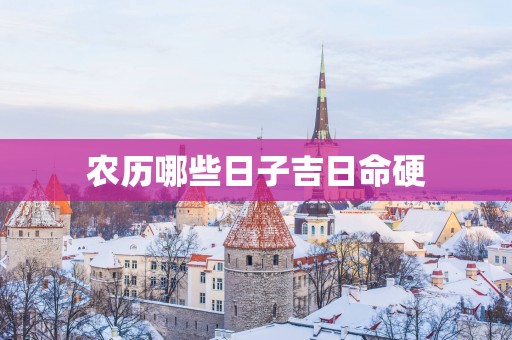 农历哪些日子吉日命硬