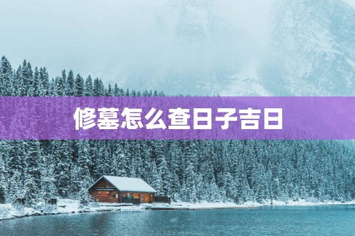 修墓怎么查日子吉日