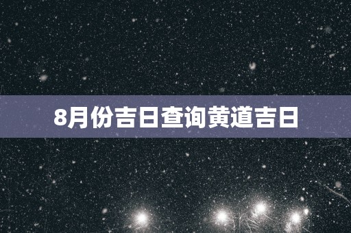 8月份吉日查询黄道吉日