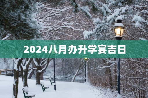 2025八月办升学宴吉日