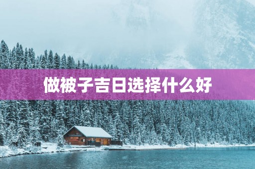 做被子吉日选择什么好