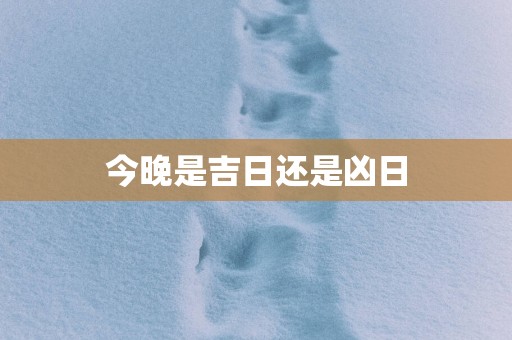 今晚是吉日还是凶日