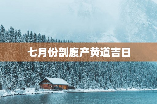 七月份剖腹产黄道吉日