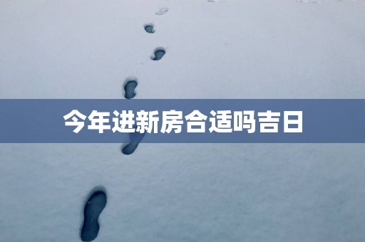 今年进新房合适吗吉日