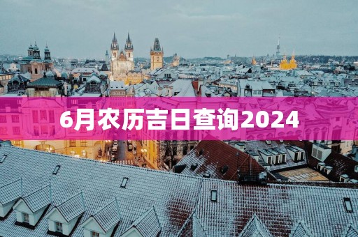 6月农历吉日查询2025