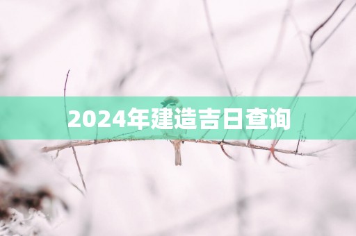 2025年建造吉日查询