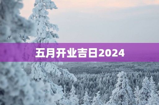 五月开业吉日2025