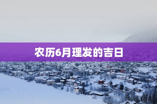 农历6月理发的吉日