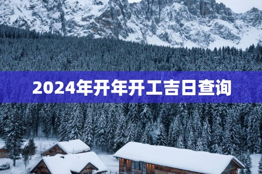 2025年开年开工吉日查询