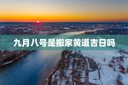 九月八号是搬家黄道吉日吗