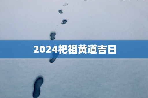 2025祀祖黄道吉日