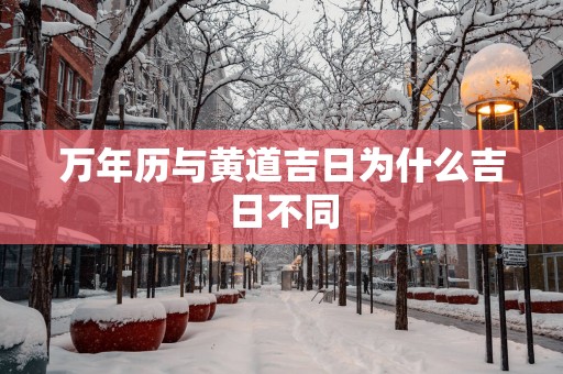 万年历与黄道吉日为什么吉日不同