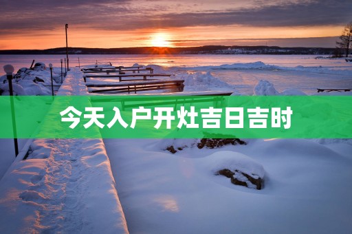 今天入户开灶吉日吉时