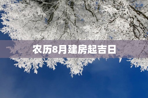 农历8月建房起吉日