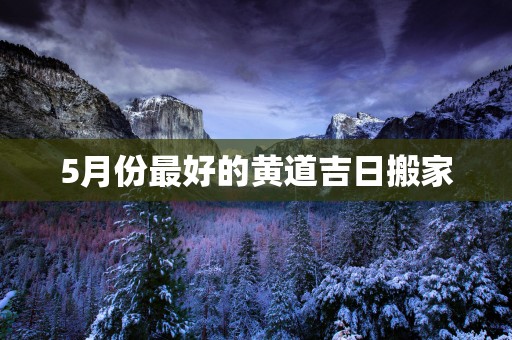 5月份最好的黄道吉日搬家