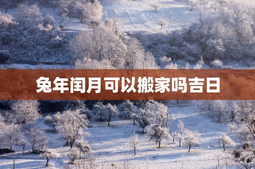蛇年闰月可以搬家吗吉日