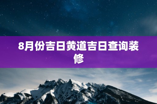 8月份吉日黄道吉日查询装修