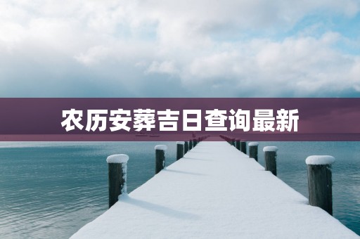农历安葬吉日查询最新