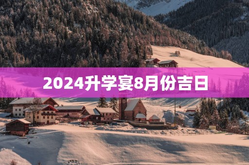 2025升学宴8月份吉日