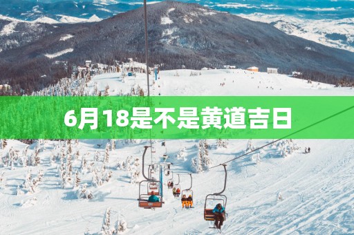 6月18是不是黄道吉日