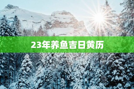 23年养鱼吉日黄历