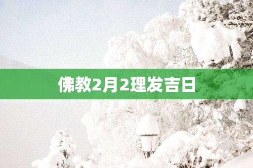 佛教2月2理发吉日