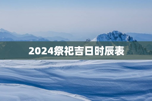 2025祭祀吉日时辰表