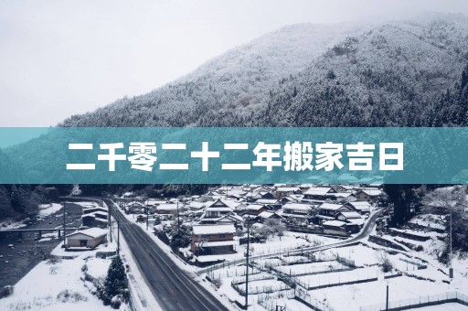 二千零二十二年搬家吉日