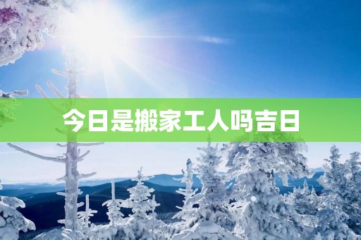 今日是搬家工人吗吉日