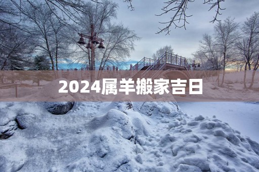 2024属羊搬家吉日