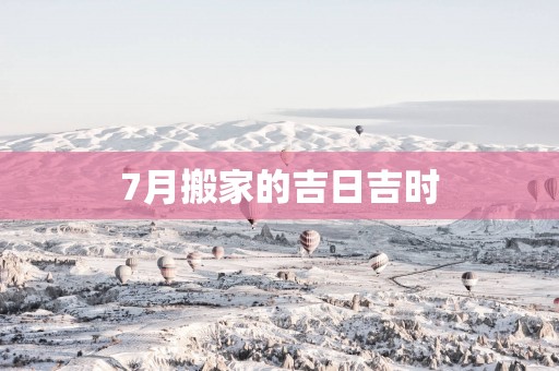 7月搬家的吉日吉时