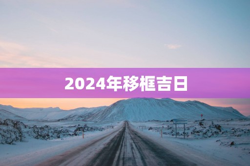 2025年移框吉日