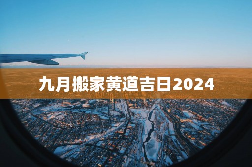 九月搬家黄道吉日2025
