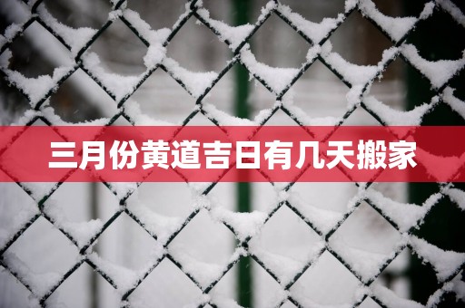 三月份黄道吉日有几天搬家