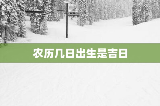 农历几日出生是吉日