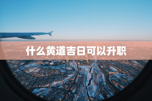 什么黄道吉日可以升职
