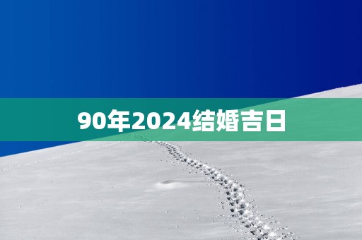 90年2025结婚吉日 90年2025结婚吉日