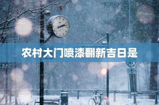 农村大门喷漆翻新吉日是