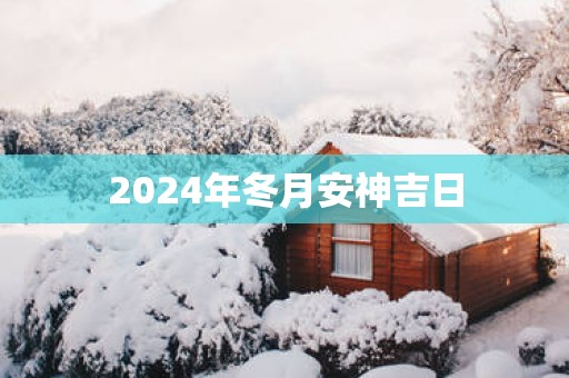 2025年冬月安神吉日 2025年冬月安神吉日