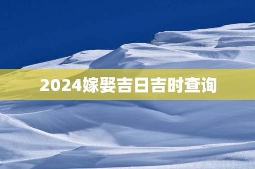 2025嫁娶吉日吉时查询