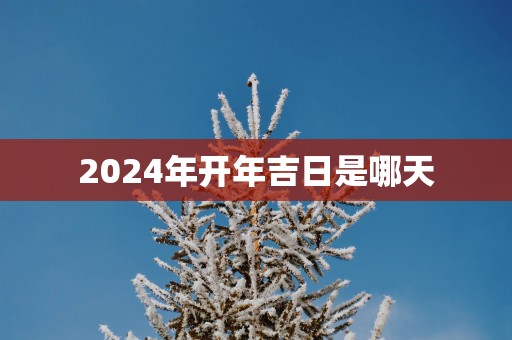 2025年开年吉日是哪天