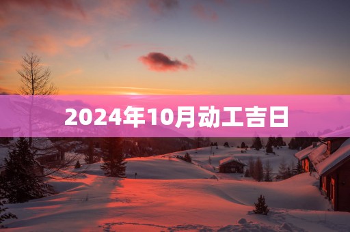 2025年10月动工吉日