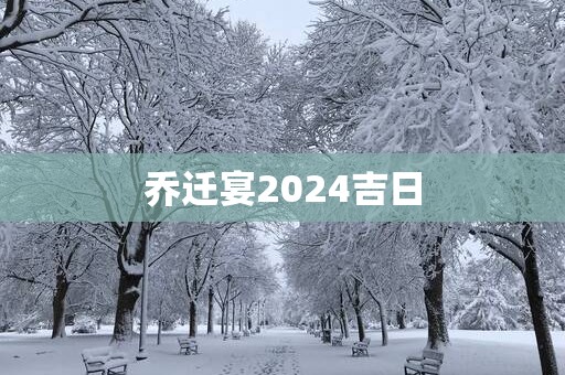 乔迁宴2025吉日