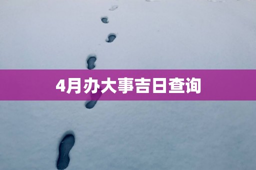 4月办大事吉日查询