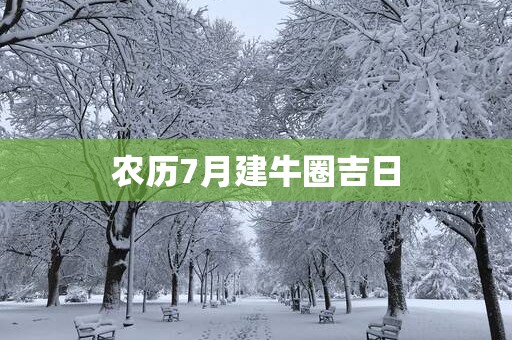 农历7月建牛圈吉日