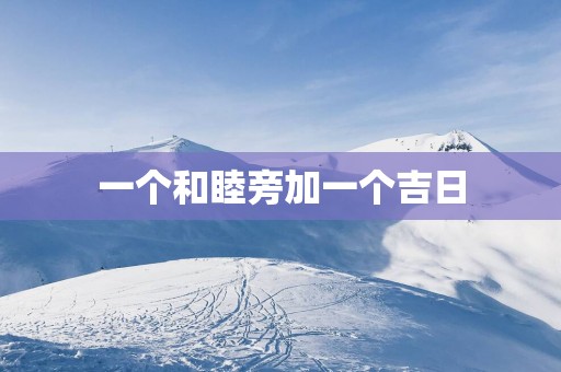 一个和睦旁加一个吉日