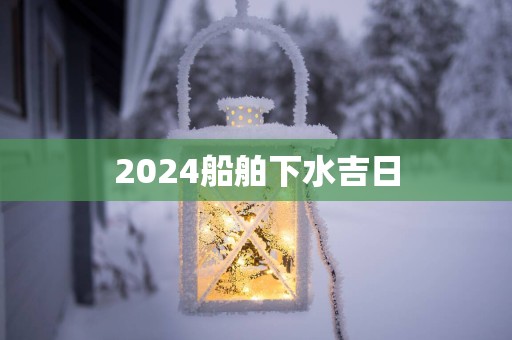 2025船舶下水吉日